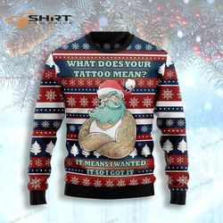 santa clause love tattoo wanted it so got it ugly christmas sweater