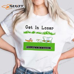 get in loser were going to die of dysentery the oregon trail shirt