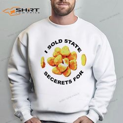 i sold state secrets for chicken funny sweatshirt