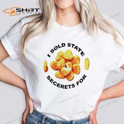 i sold state secrets for chicken funny shirt