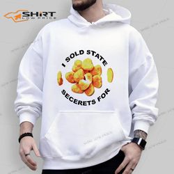 i sold state secrets for chicken funny hoodie