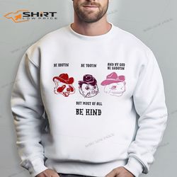 be kind rootin tootin shootin cowboy sweatshirt