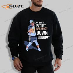 lou young ya betta put dat backfoot down dogg sweatshirt