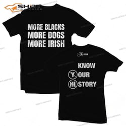 more blacks more dogs more irish t-shirt