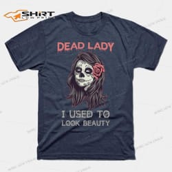 dead lady i used to look beauty halloween t-shirt