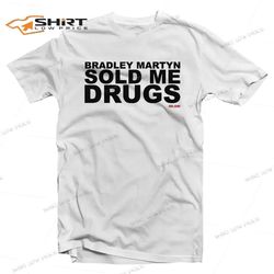 bradley martyn sold me drugs t-shirt for unisex