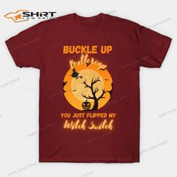 buckle up buttercup you just flipped my witch switch halloween t-shirt