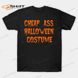 cheap ass halloween costume t-shirt