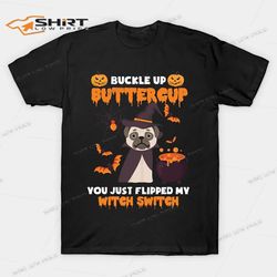 halloween pug buckle up buttercup you just flipped my witch switch t-shirt