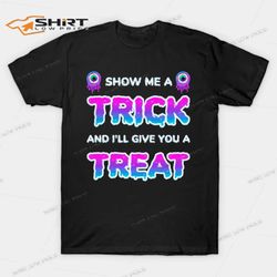 show me a trick and ill give you a treat funny halloween t-shirt
