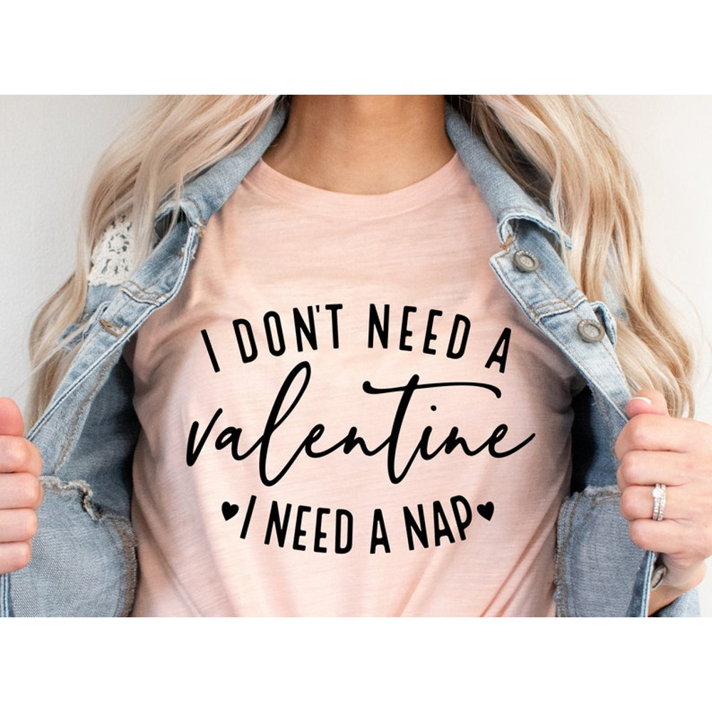 I Don't Need A Valentine, Single Valentine, Valentine's Day, Valentine Shirt, Valentine T Shirt
