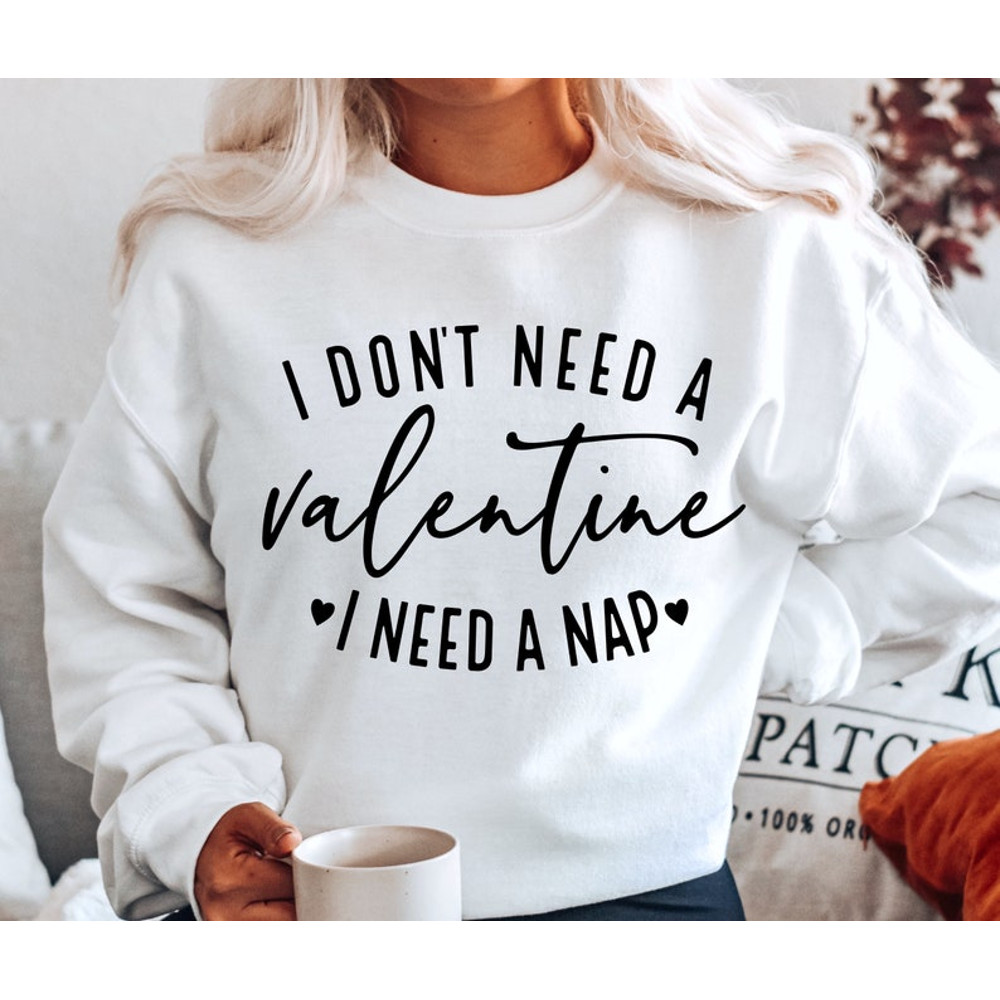I Don't Need A Valentine, Single Valentine, Valentine's Day, Valentine Shirt, Valentine T Shirt