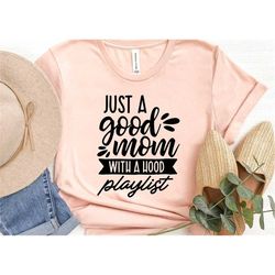 just a good mom with a hood playlist shirt, mother's day shirt, funny mother's day shirt, mother's day gift