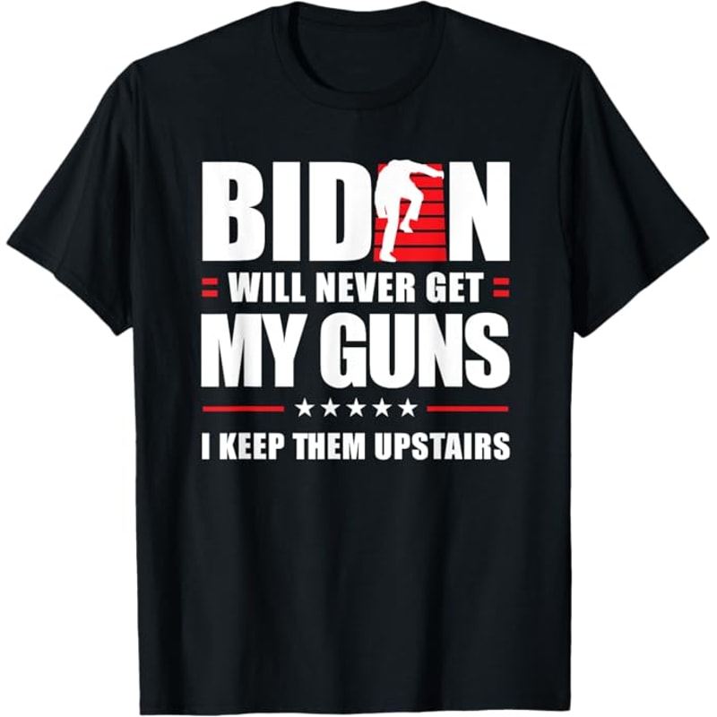 Funny Biden Will Never Get My Guns I keep them Upstairs T-Shirt