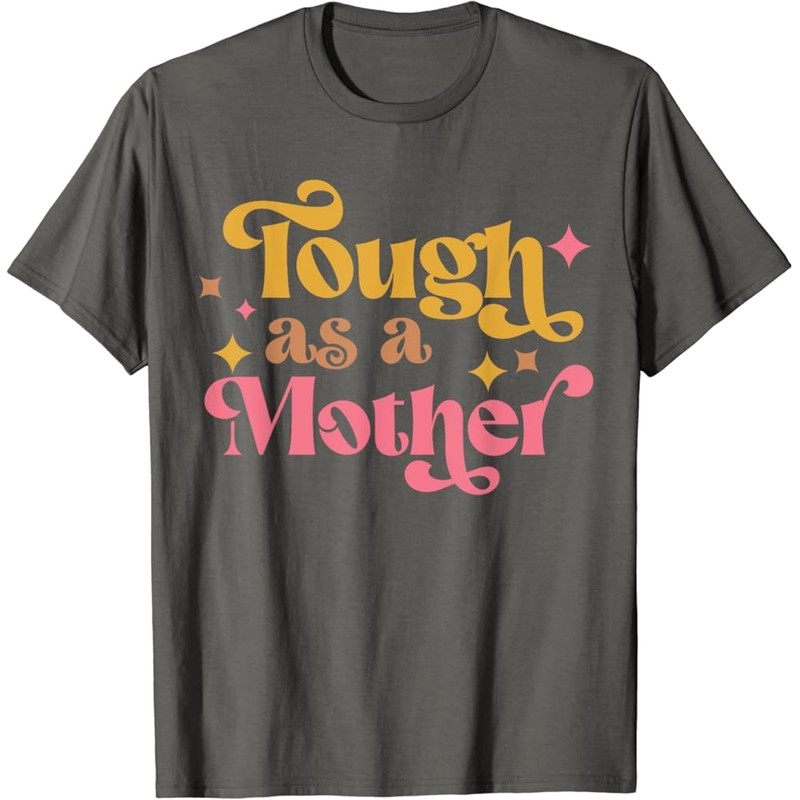 Tough As A Mother Shirt Mothers Day Shirt Gift For Mom Tough As A Mother Tshirt For Mothers Day Mothers Day Gift 0