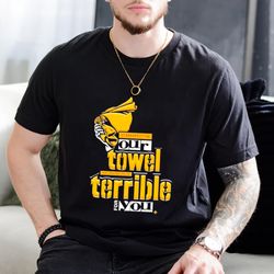steelers-disrespecting-our-towel-has-proven-to-be-terrible-t-shirt,