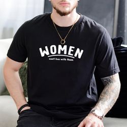 women-cant-live-with-them-shirt