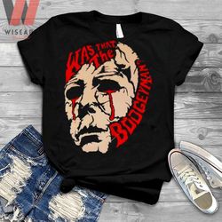 horror was that the boogeyman halloween michael myers shirt