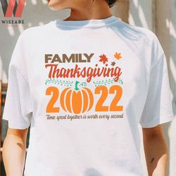 family thanksgiving 2022 time spent together is worth every second family thanksgiving shirt