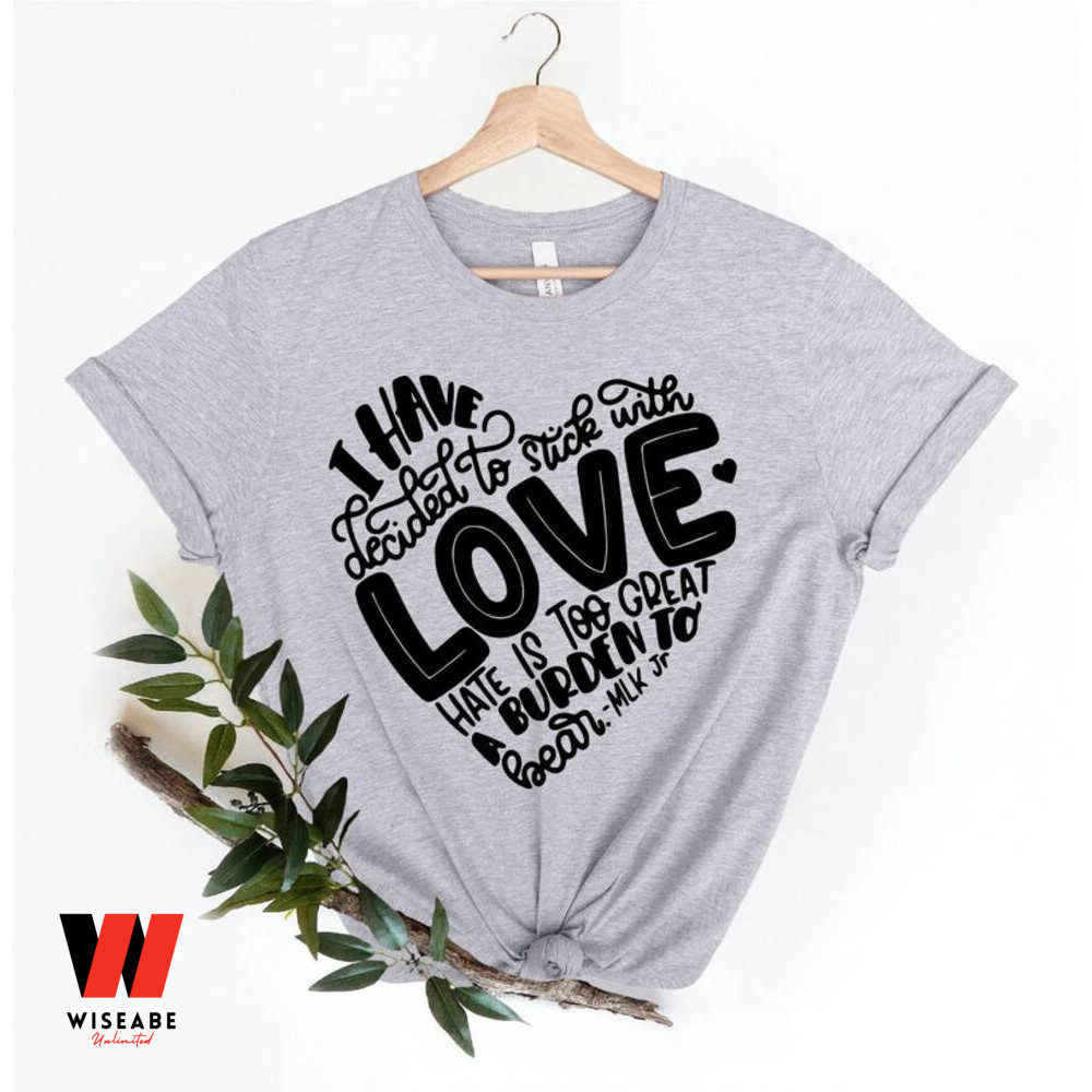 I Hate Decided To Stick With Love Martin Luther King T Shirt Black History Month T Shirtpng