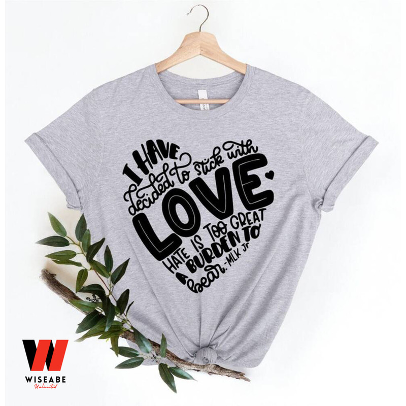 I Hate Decided To Stick With Love Martin Luther King T Shirt Black History Month T Shirtpng