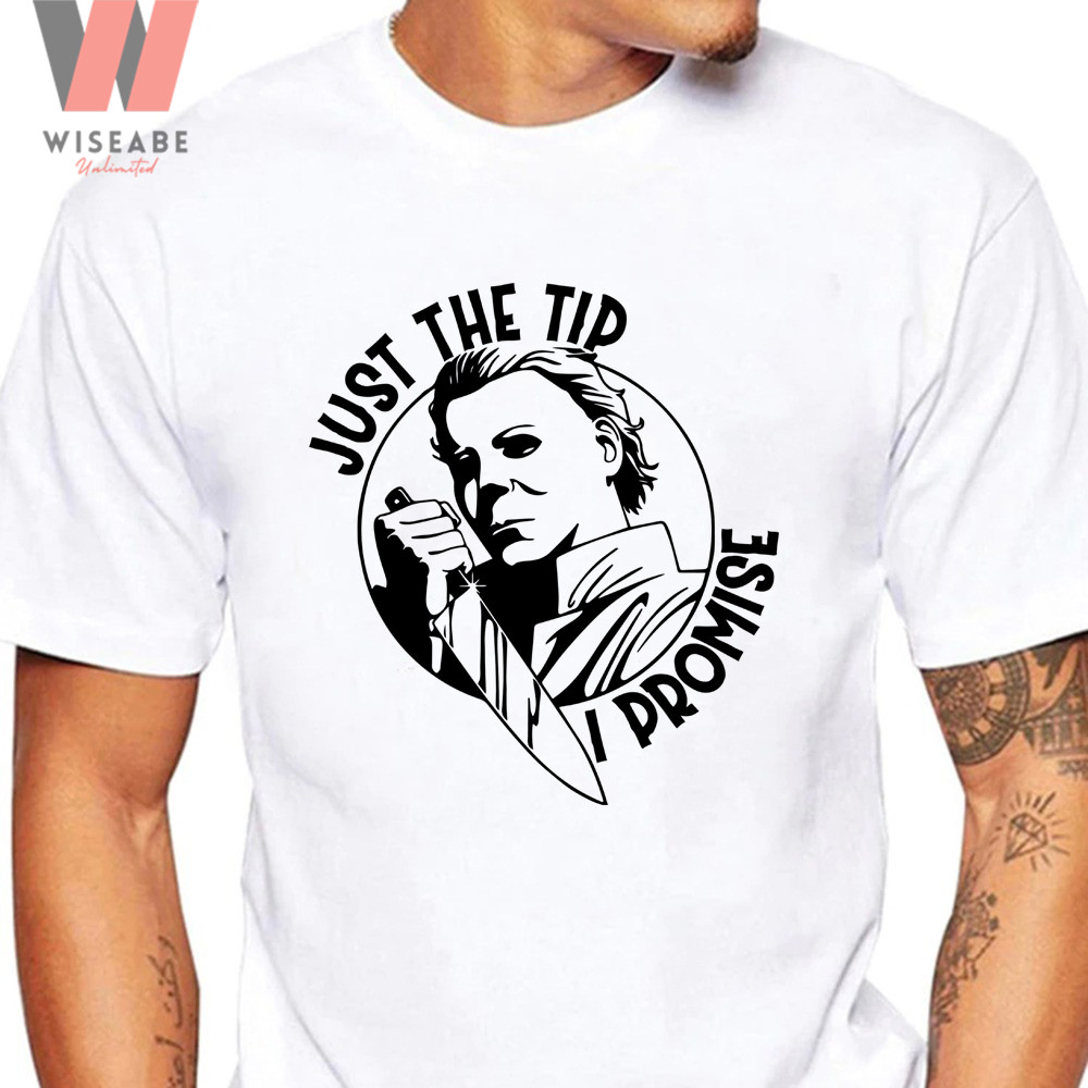 Cheap Just The Tip I Promise Halloween Michael Myers Shirtjpg