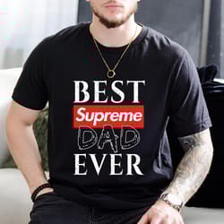 best supreme dad ever father's day gift t-shirt
