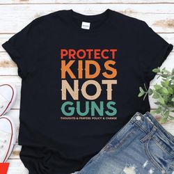 protect kids not gun thoughts and prayers policy change t shirt
