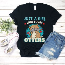 Just A Girl Who Loves Otters T-shirt Cute Sea Otter Lover Birthday Gift Tshirt Funny Vintage Baby Otter Animals Fan Part