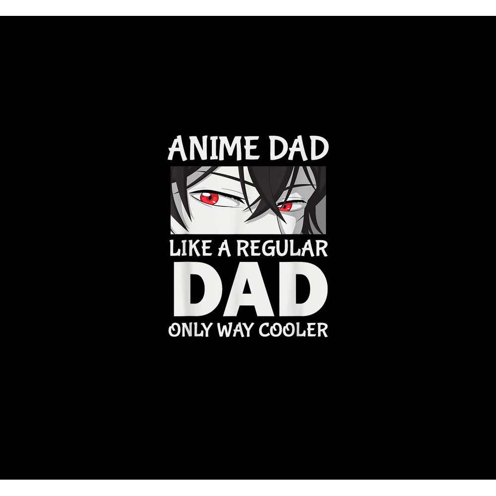 Anime Dad Like A Regular Dad Only Cooler Fathers Day Otaku.jpg