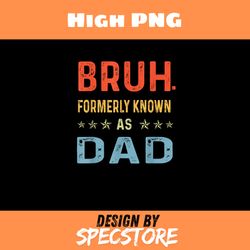 fathers day dad funny bruh formerly known as dad papa png, father day png, dad png, digital download