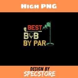 best bob by par fathers day golf fathers day golfer, father day png, dad png, high png, digital download