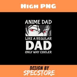 anime dad like a regular dad only cooler fathers day otaku, father day png, dad png, high png, digital download