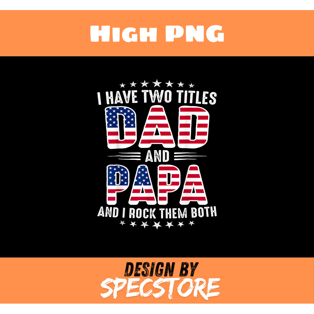 Fathers Day I Have Two Titles Dad And Papa Fathers Day.jpg