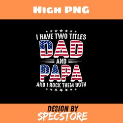 fathers day i have two titles dad and papa fathers day png, father day png, dad png, high png, digital download