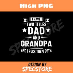 grandpa shirts for men i have two titles dad and grandpa png, dad png, high png, digital download