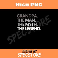 grandpa the man the myth the legend men gift fathers day png, dad png, high png, digital download