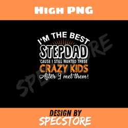im the best step dad crazy kids fathers day gift png, dad png, high png, digital download