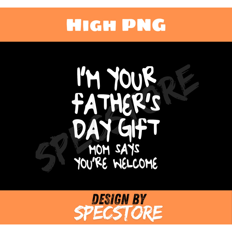 Kids Im Your Fathers Day Gift Mom Says Youre Welcome TShirt.jpg