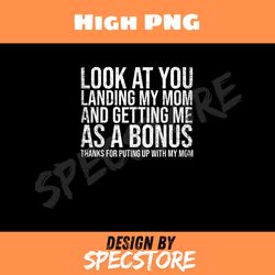 look at you landing my mom getting me as a bonus funny dad png, father png high png, digital download