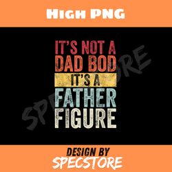 mens its not a dad bod its a father figure funny retro vintage png, father png high png, digital download