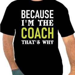 Because I'mThe Coach That's Why Png 300 DPI To Create Tennis Design Instant Download