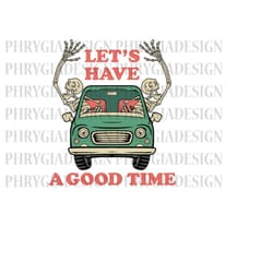 let's have a good time svg , funny skeleton svg , skeleton shirt svg , skeleton svg , skull svg , skeleton driving car s