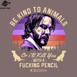be kind to animals or ill kill you with a fucking encil png design