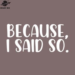 because i said so png design