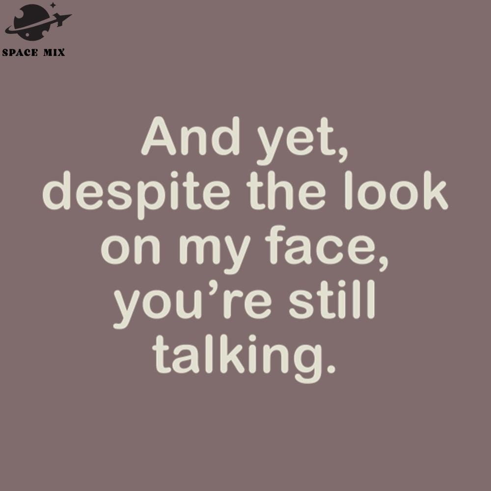 SM221223253-AD YET DESITE THE LOOK O MY FACE YOURE STILL TALKI PNG Design.jpg