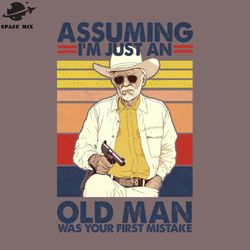 assuming im just an old man was your first mistake png design