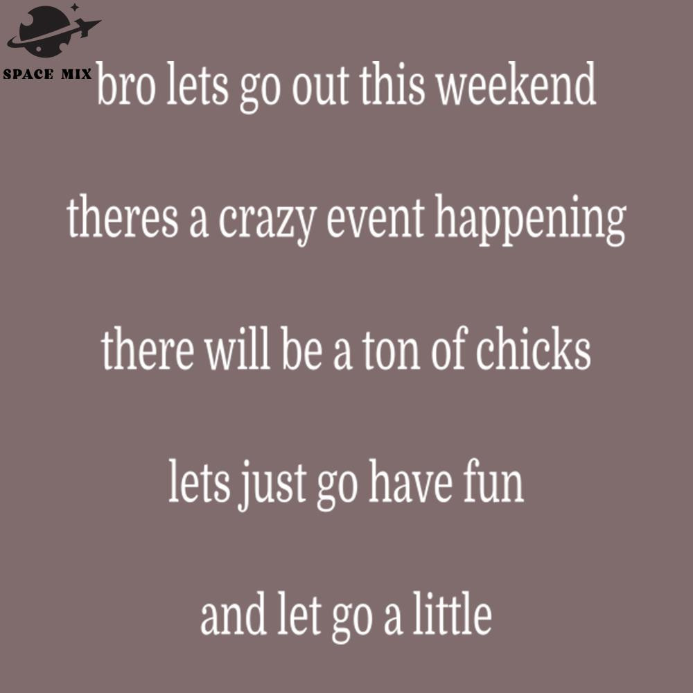 SM2212231630-Bro lets go out this weekend PNG Design.jpg