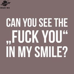 ca you see the fuck you i my smile funny saying png design