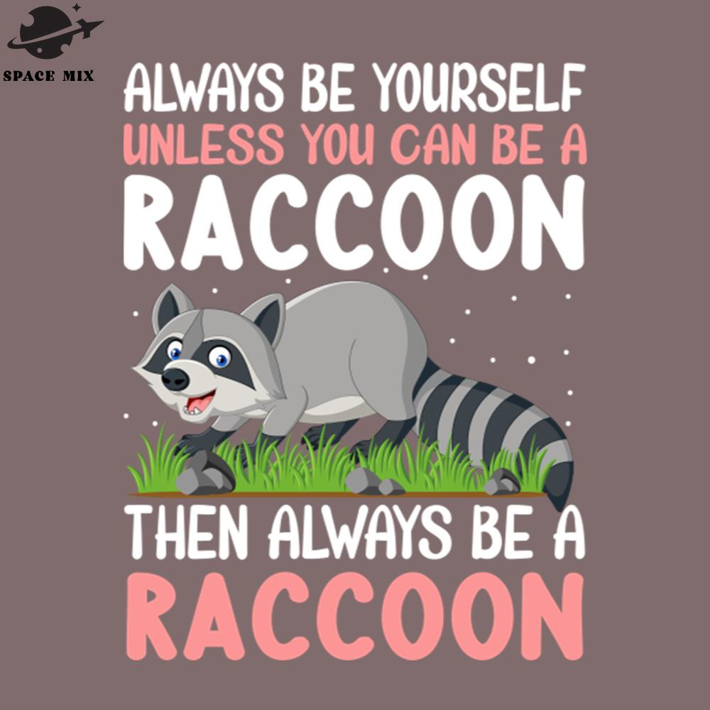 SM221223438-Always Be Yourself Unless You Can Be a Raccoon Funny Quote PNG Design.jpg